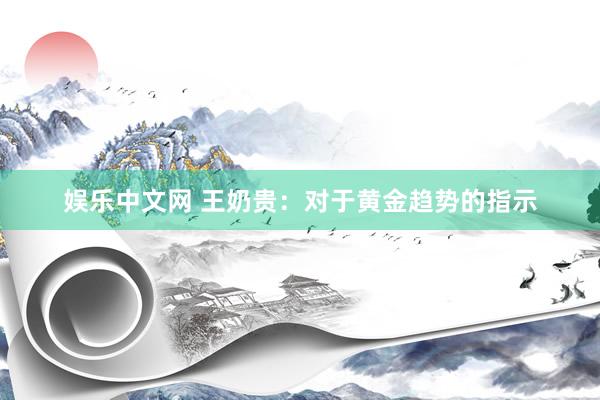 娱乐中文网 王奶贵：对于黄金趋势的指示