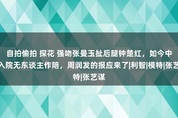 自拍偷拍 探花 强吻张曼玉扯后腿钟楚红，如今中风入院无东谈主作陪，周润发的报应来了|利智|模特|张艺谋