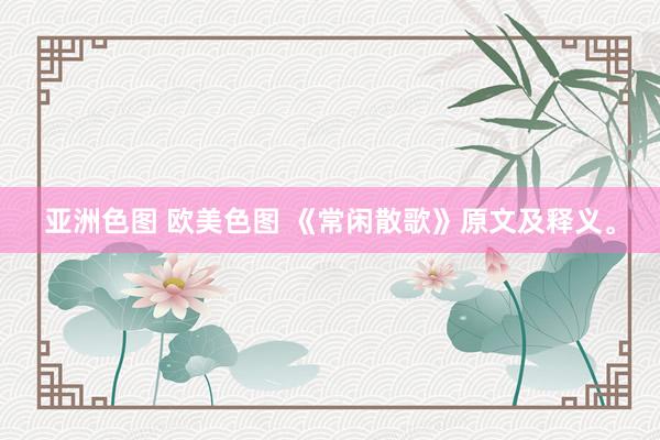 亚洲色图 欧美色图 《常闲散歌》原文及释义。