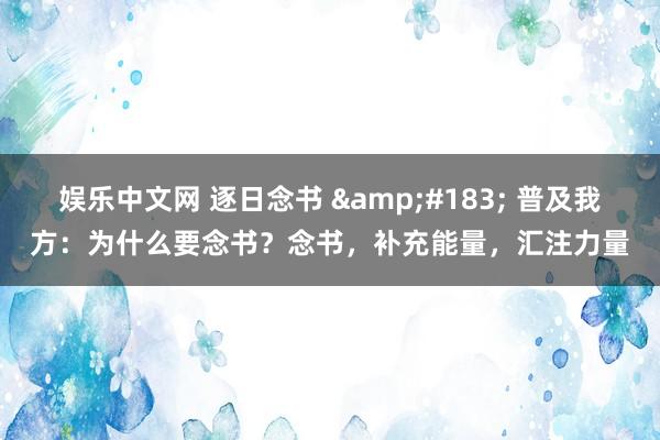 娱乐中文网 逐日念书 &#183; 普及我方：为什么要念书？念书，补充能量，汇注力量